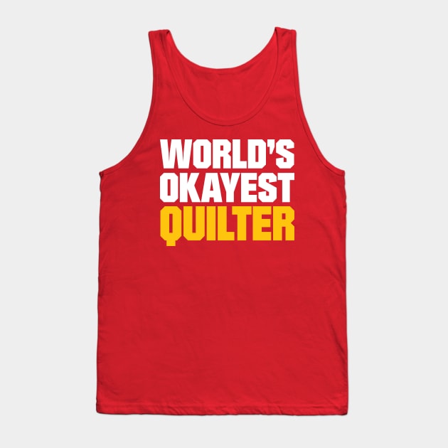 World's Okayest Quilter - Funny Quilting Quotes Tank Top by zeeshirtsandprints
